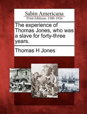 The Experience of Thomas Jones, Who Was a Slave for Forty-Three Years.