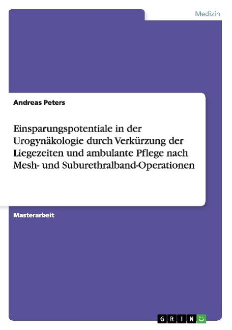 Einsparungspotentiale in der Urogynäkologie durch Verkürzung der Liegezeiten und ambulante Pflege nach Mesh- und Suburethralband-Operationen