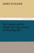 The Preacher and His Models The Yale Lectures on Preaching 1891