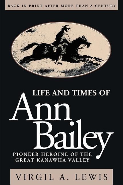 Life and Times of Ann Bailey: The Pioneer Heroine of the Great Kanawha Valley