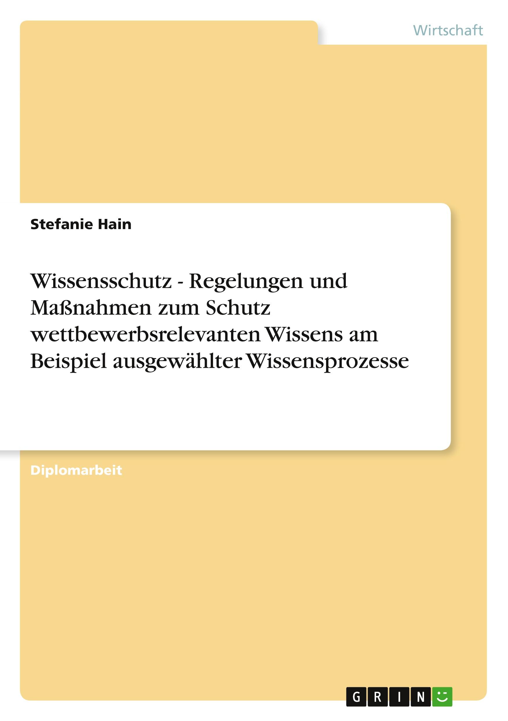 Wissensschutz - Regelungen und Maßnahmen zum Schutz wettbewerbsrelevanten Wissens am Beispiel ausgewählter Wissensprozesse