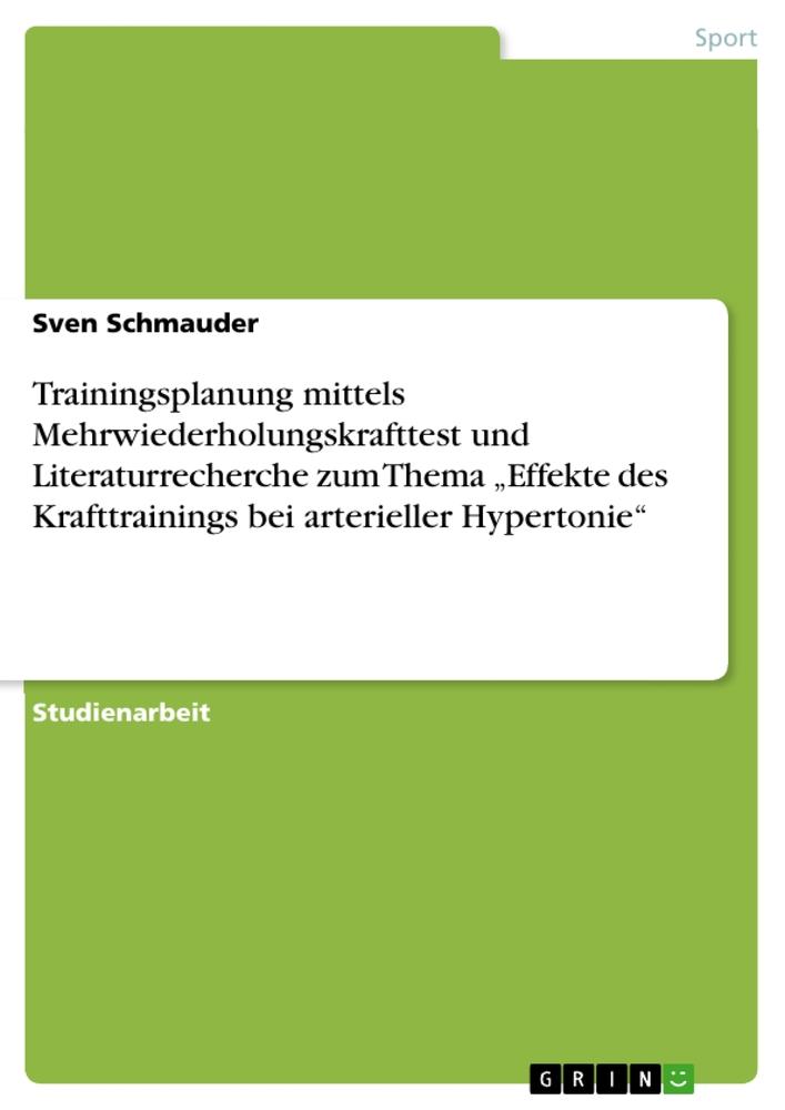 Trainingsplanung mittels Mehrwiederholungskrafttest und Literaturrecherche zum Thema ¿Effekte des Krafttrainings bei arterieller Hypertonie¿