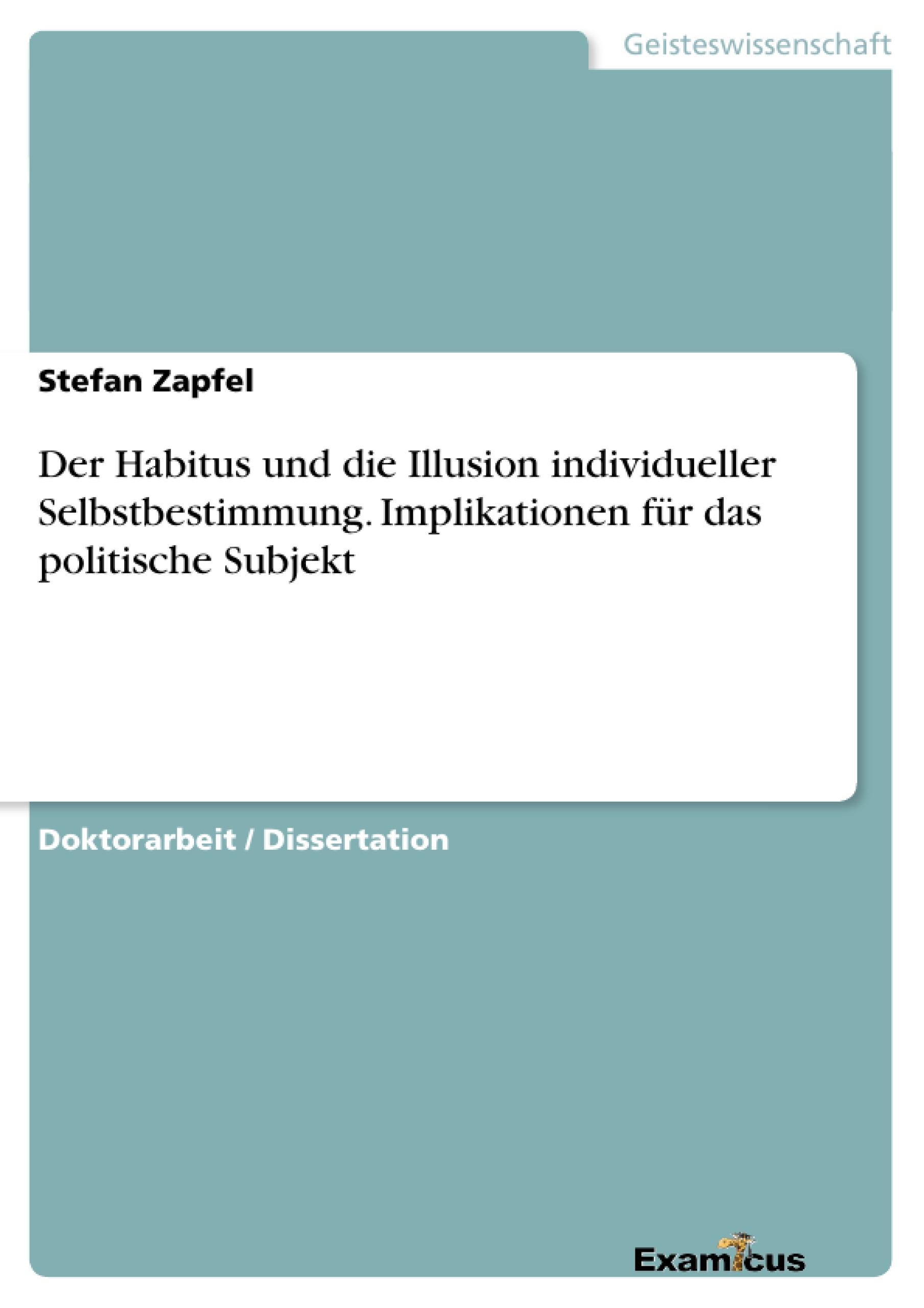 Der Habitus und die Illusion individueller Selbstbestimmung. Implikationen für das politische Subjekt