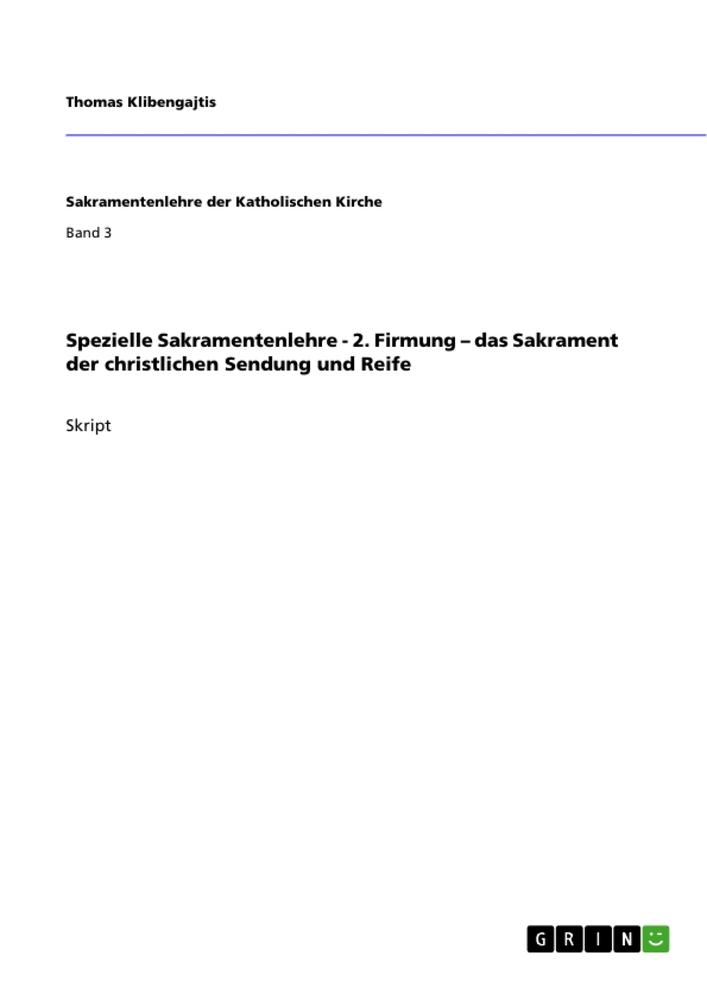 Spezielle Sakramentenlehre - 2. Firmung ¿ das Sakrament der christlichen Sendung und Reife