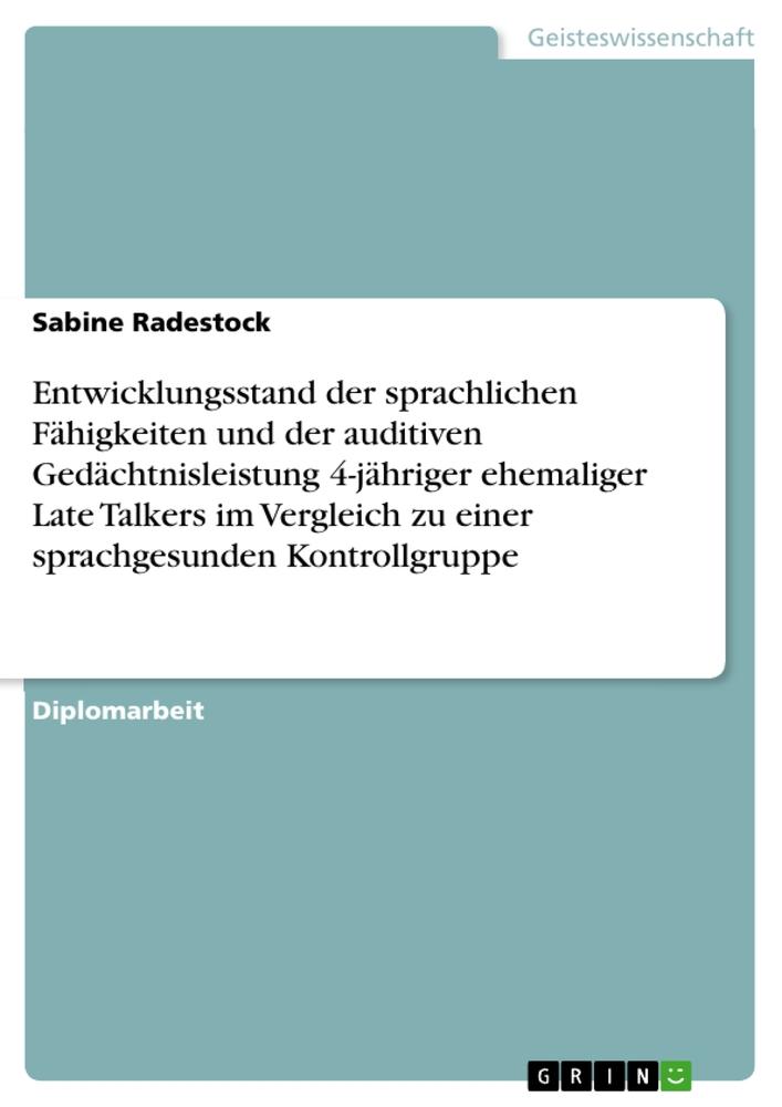 Entwicklungsstand der sprachlichen Fähigkeiten und der auditiven Gedächtnisleistung 4-jähriger ehemaliger Late Talkers im Vergleich zu einer sprachgesunden Kontrollgruppe