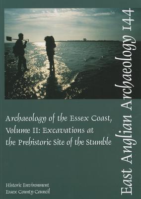 The Archaeology of the Essex Coast, Volume II: Excavations at the Prehistoric Site of the Stumble