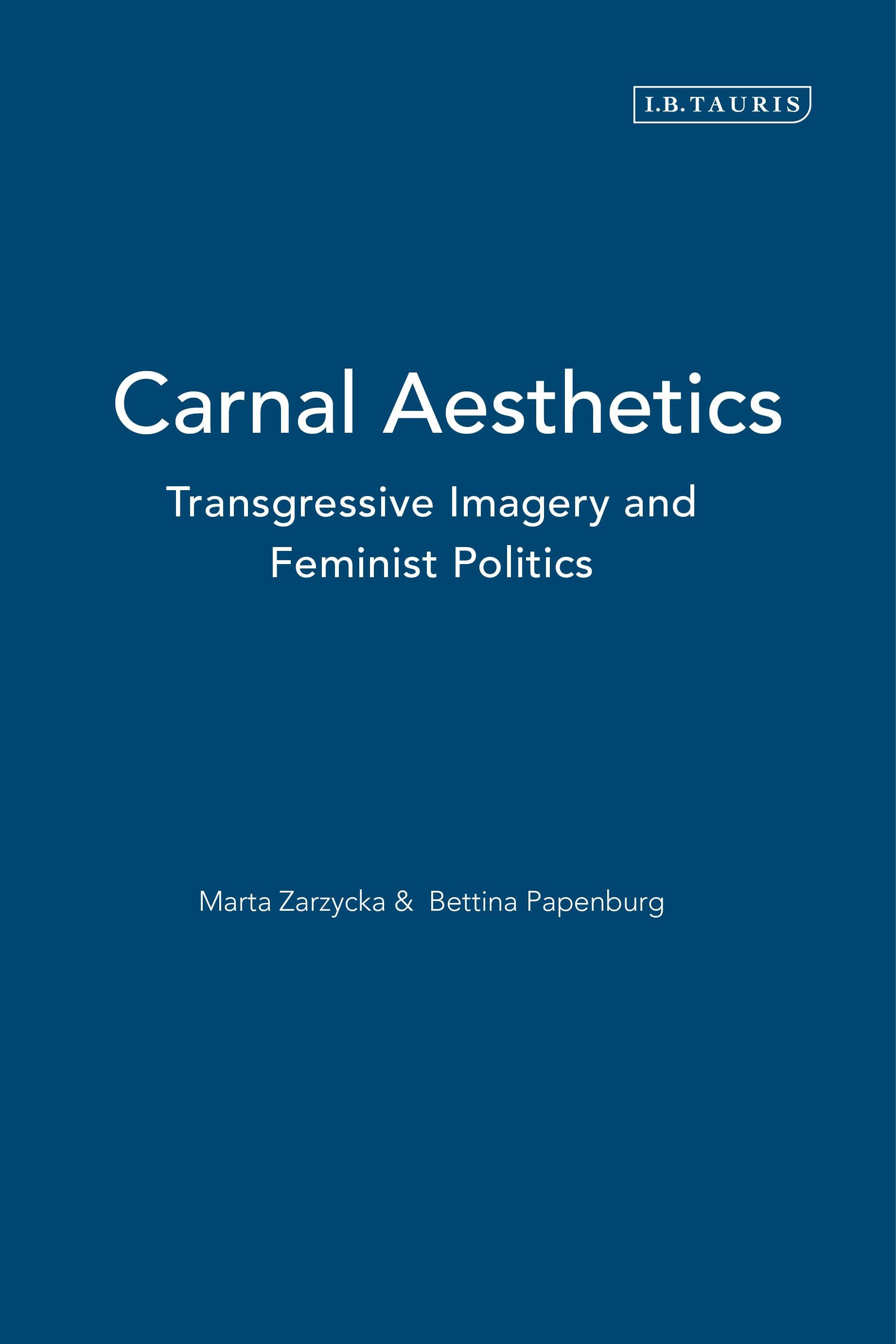 Carnal Aesthetics: Transgressive Imagery and Feminist Politics