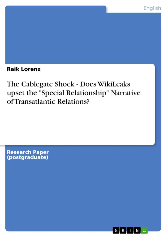 The Cablegate Shock - Does WikiLeaks upset the "Special Relationship" Narrative of Transatlantic Relations?