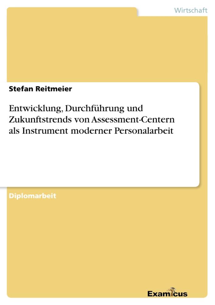 Entwicklung, Durchführung und Zukunftstrends von Assessment-Centern als Instrument moderner Personalarbeit