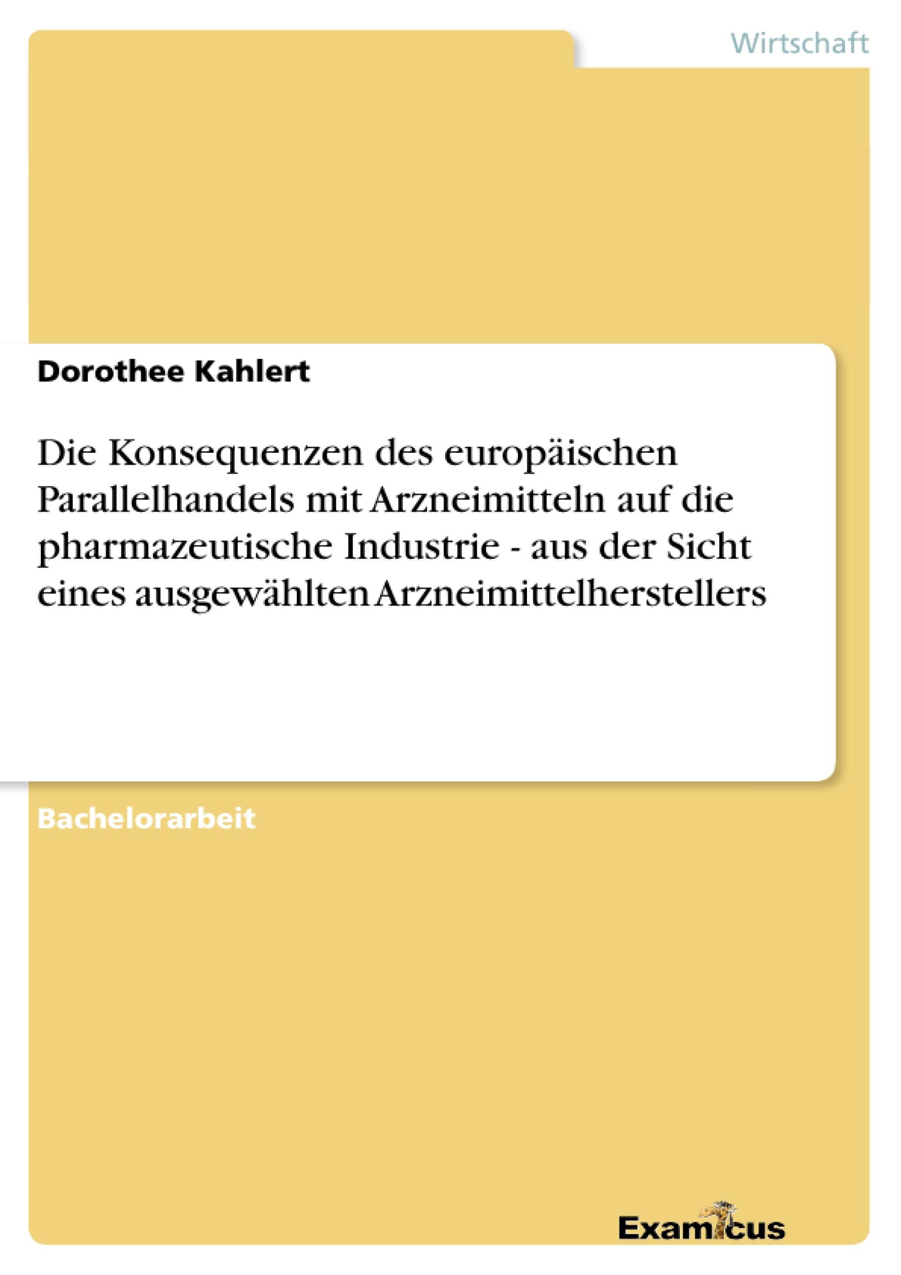 Die Konsequenzen des europäischen Parallelhandels mit Arzneimitteln auf die pharmazeutische Industrie - aus der Sicht eines ausgewählten Arzneimittelherstellers