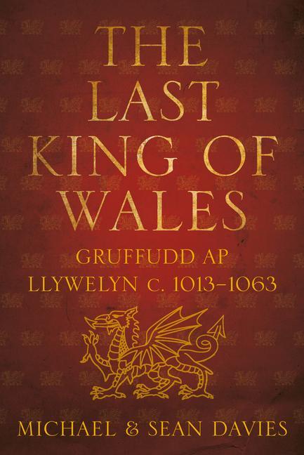 The Last King of Wales: Gruffudd AP Llywelyn C. 1013-1063