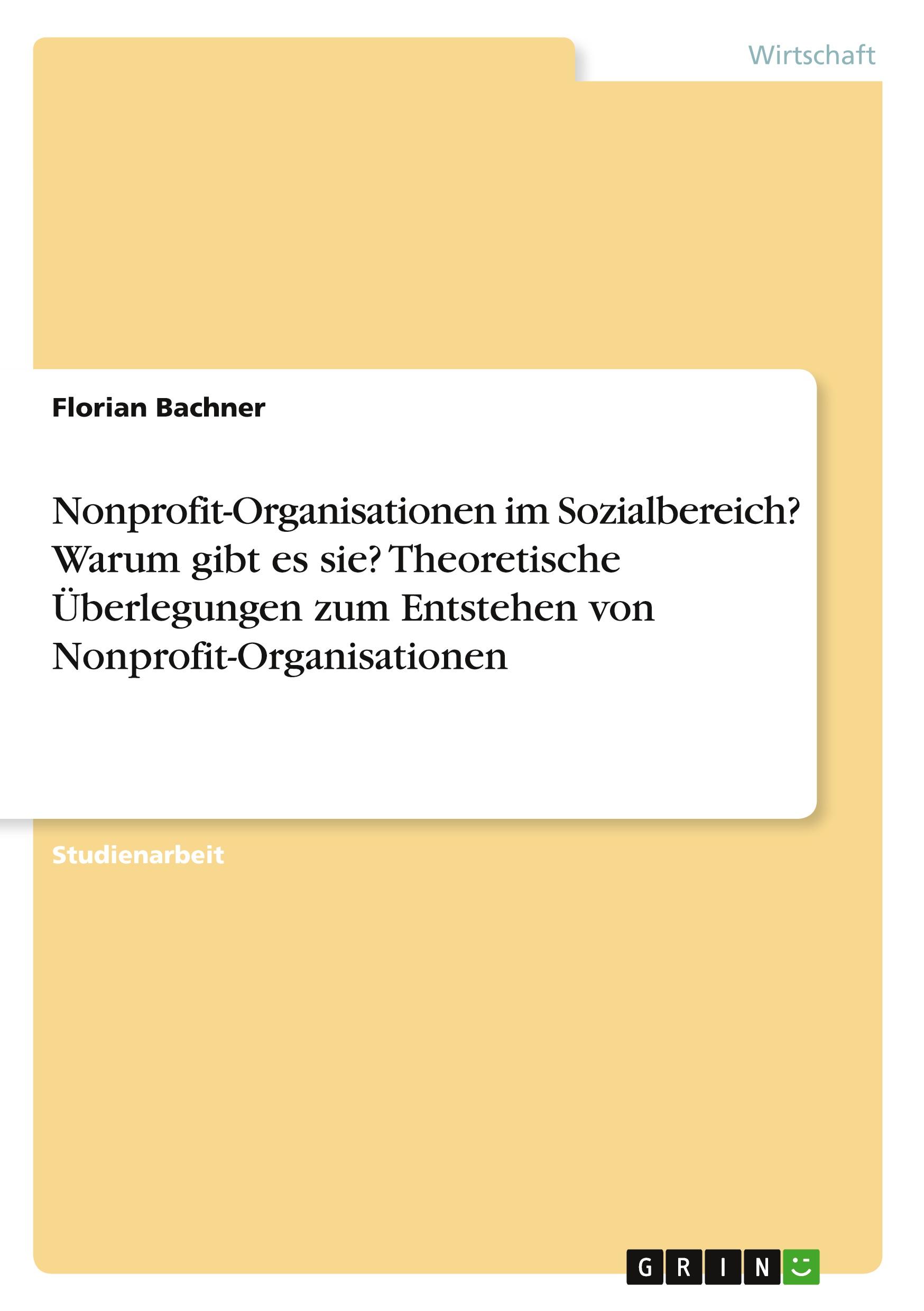 Nonprofit-Organisationen im Sozialbereich? Warum gibt es sie? Theoretische Überlegungen zum Entstehen von Nonprofit-Organisationen