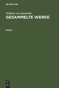 Wilhelm von Humboldt: Gesammelte Werke. Band 1