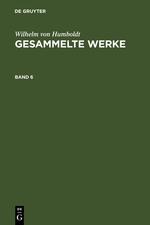 Wilhelm von Humboldt: Gesammelte Werke. Band 6