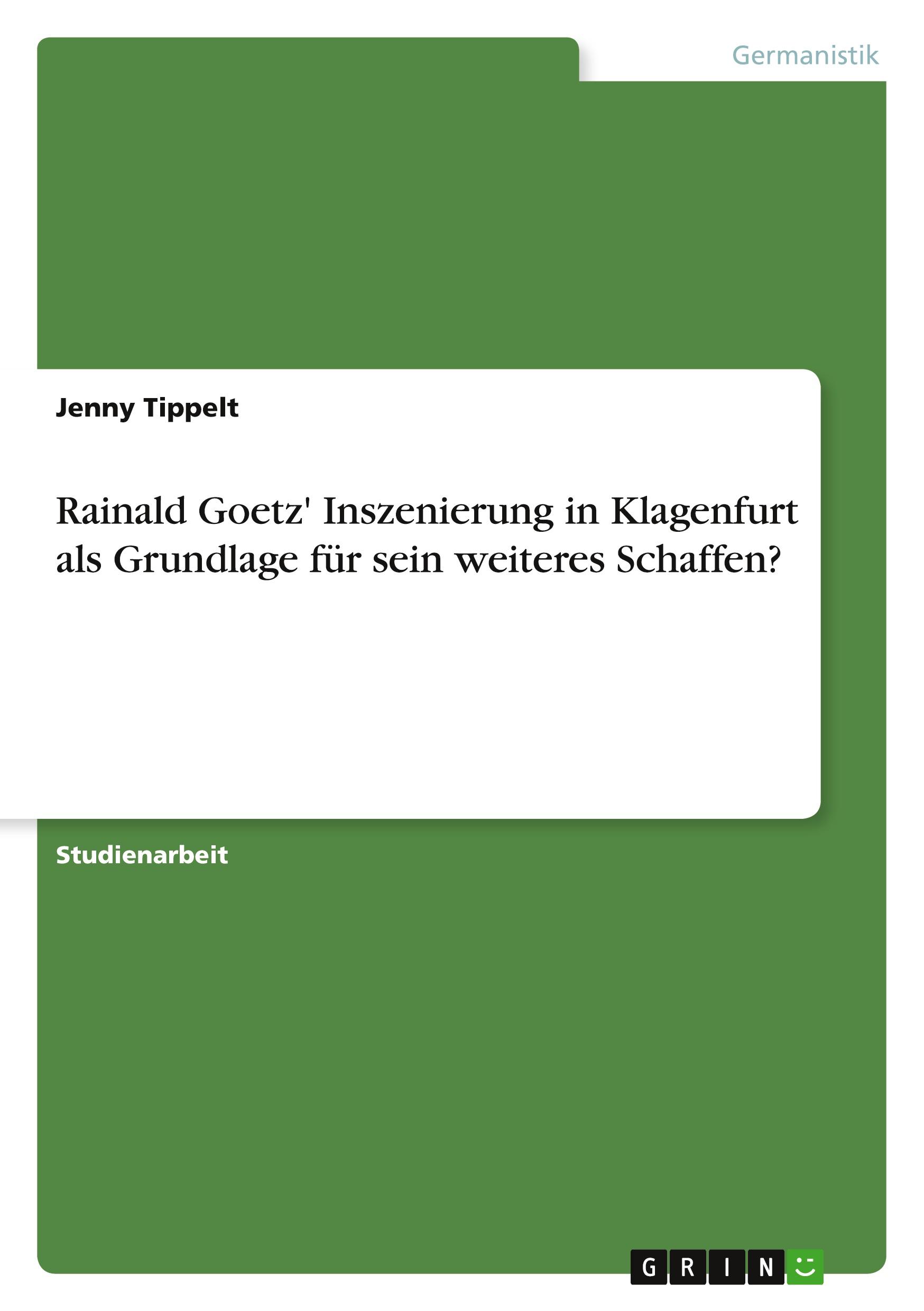 Rainald Goetz' Inszenierung in Klagenfurt als Grundlage für sein weiteres Schaffen?