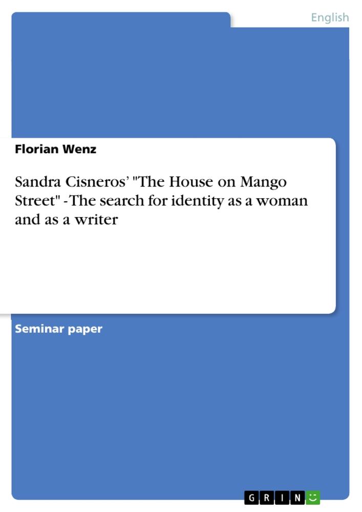 Sandra Cisneros¿ "The House on Mango Street" - The search for identity as a woman and as a writer