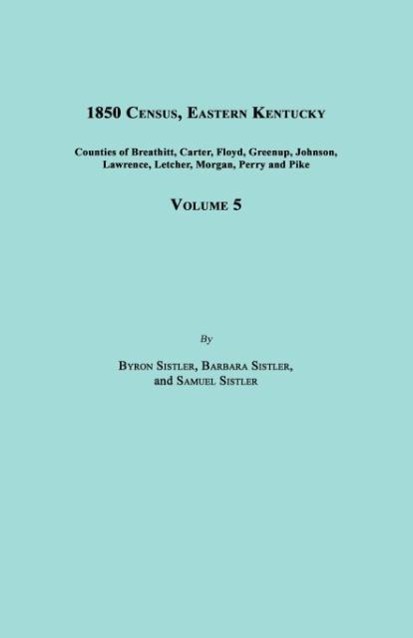 1850 Census, Eastern Kentucky, Volume 5. Includes Counties of Breathitt, Carter, Floyd, Greenup, Johnson, Lawrence, Letcher, Morgan, Perry and Pike