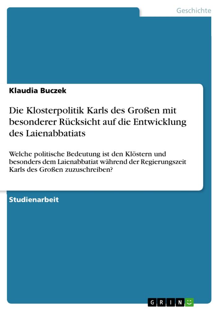 Die Klosterpolitik Karls des Großen mit besonderer Rücksicht auf die Entwicklung des Laienabbatiats