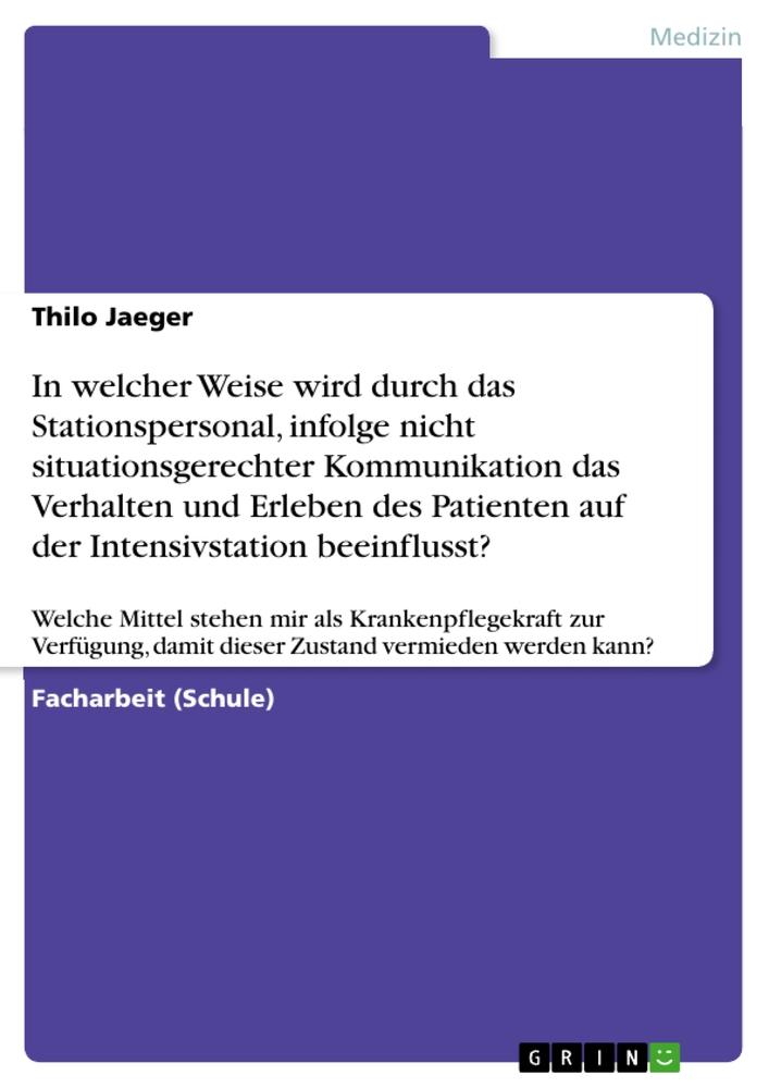 In welcher Weise wird durch das Stationspersonal, infolge nicht situationsgerechter Kommunikation das Verhalten und Erleben des Patienten auf der Intensivstation beeinflusst?