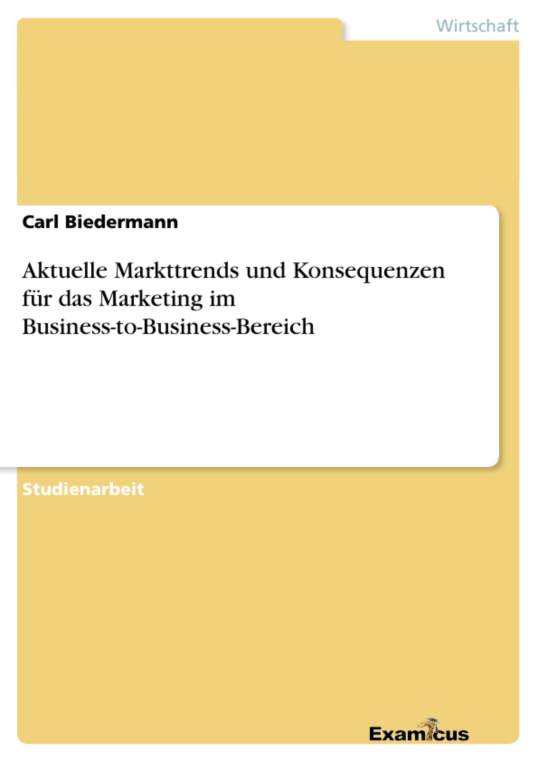 Aktuelle Markttrends und Konsequenzen für dasMarketing im Business-to-Business-Bereich