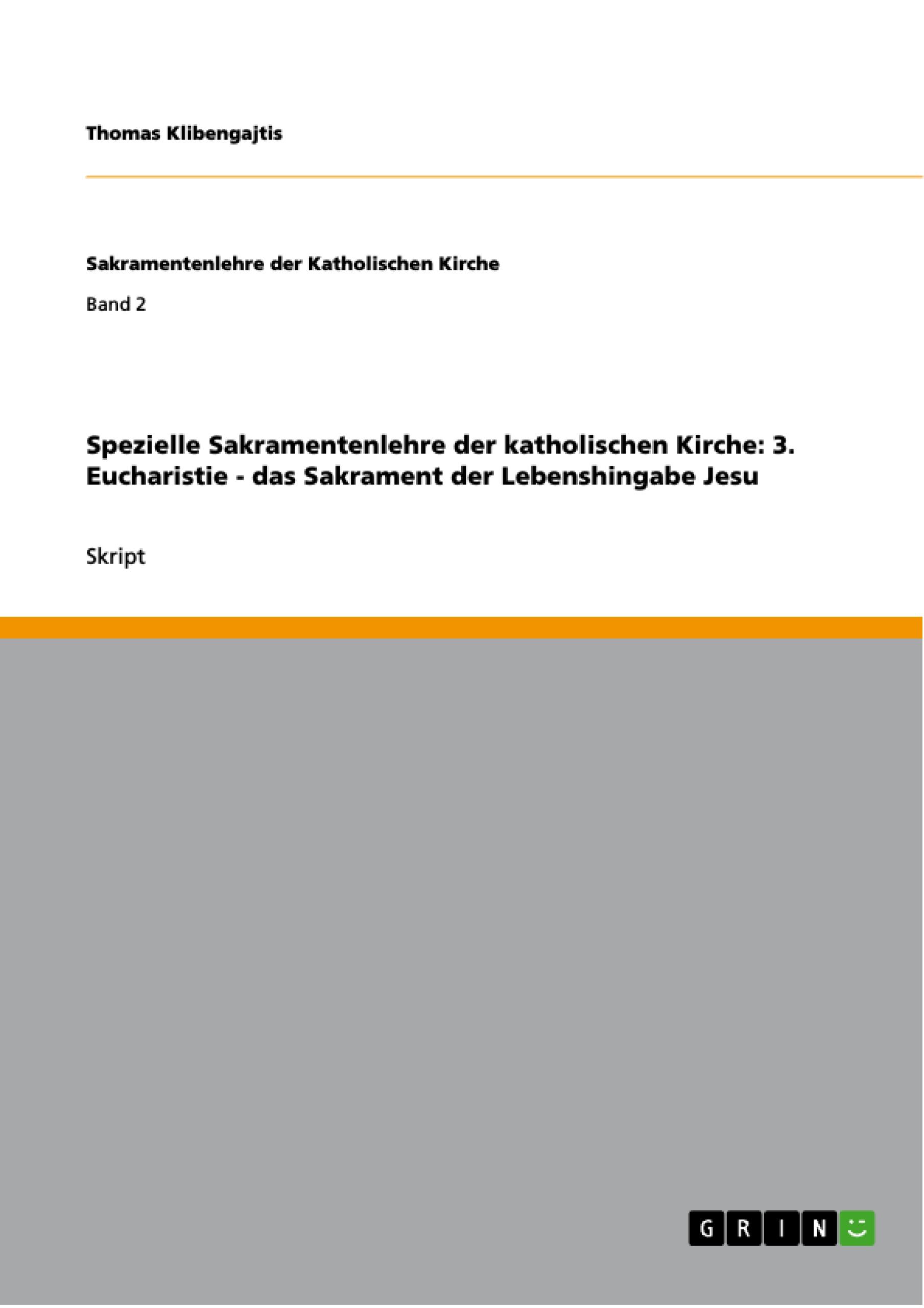 Spezielle Sakramentenlehre der katholischen Kirche: 3. Eucharistie - das Sakrament der Lebenshingabe Jesu