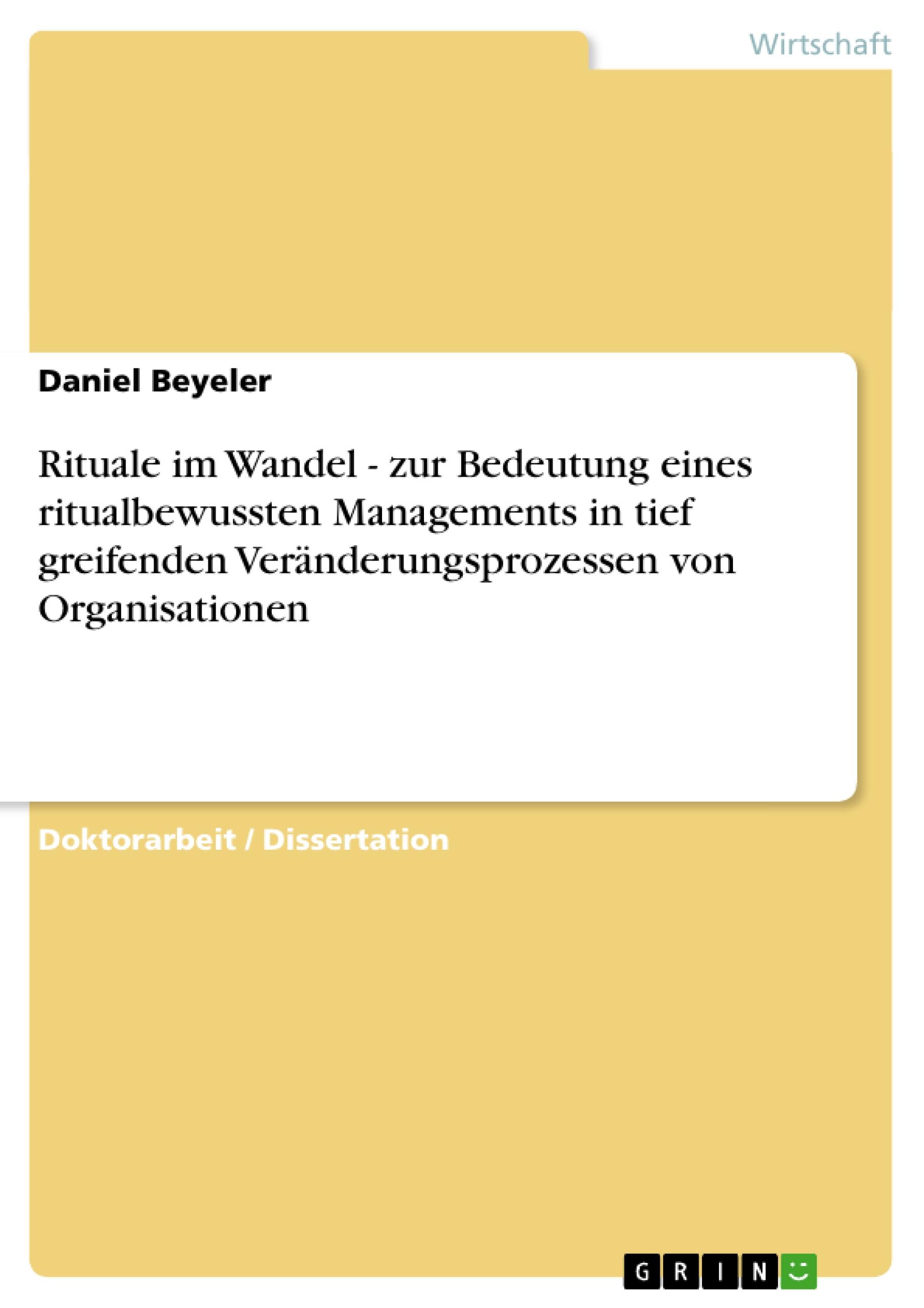 Rituale im Wandel - zur Bedeutung eines ritualbewussten Managements in tief greifenden Veränderungsprozessen von Organisationen