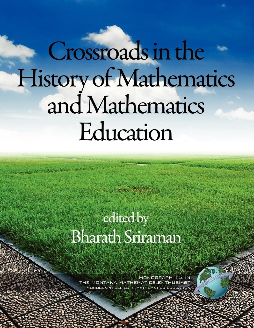 The Montana Mathematics Enthusiast Monographs in Mathematics Education Monograph 12, Crossroads in the History of Mathematics and Mathematics Educatio