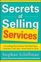 Secrets of Selling Services: Everything You Need to Sell What Your Customer Can't See--From Pitch to Close