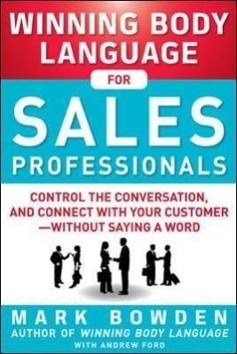 Winning Body Language for Sales Professionals:   Control the Conversation and Connect with Your Customer-without Saying a Word