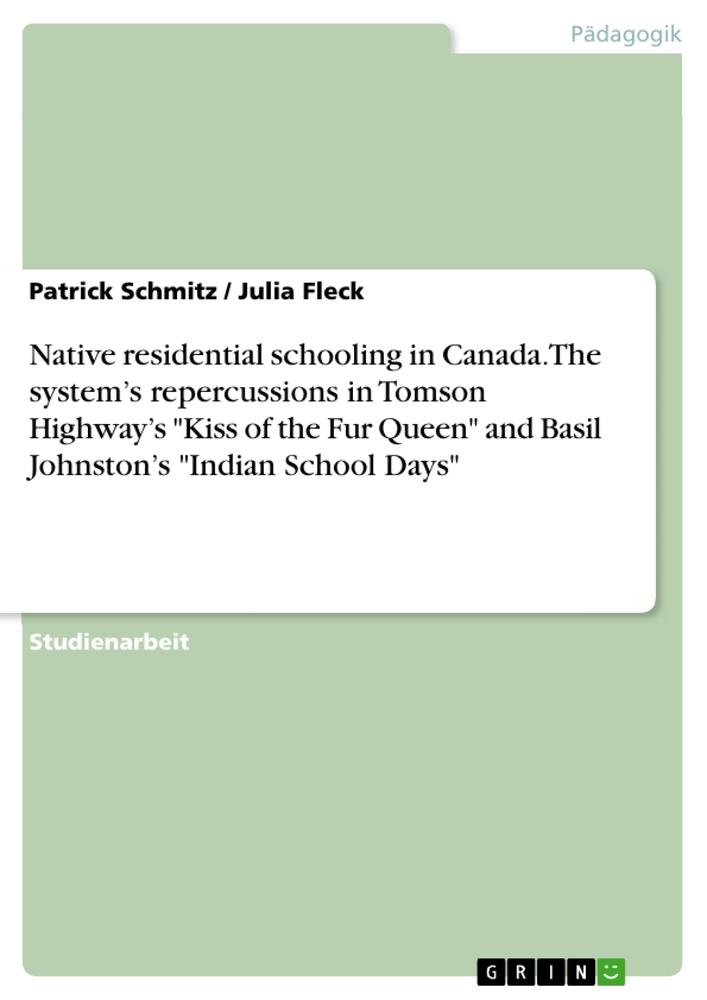 Native residential schooling in Canada. The system¿s repercussions in Tomson Highway¿s "Kiss of the Fur Queen" and Basil Johnston¿s "Indian School Days"