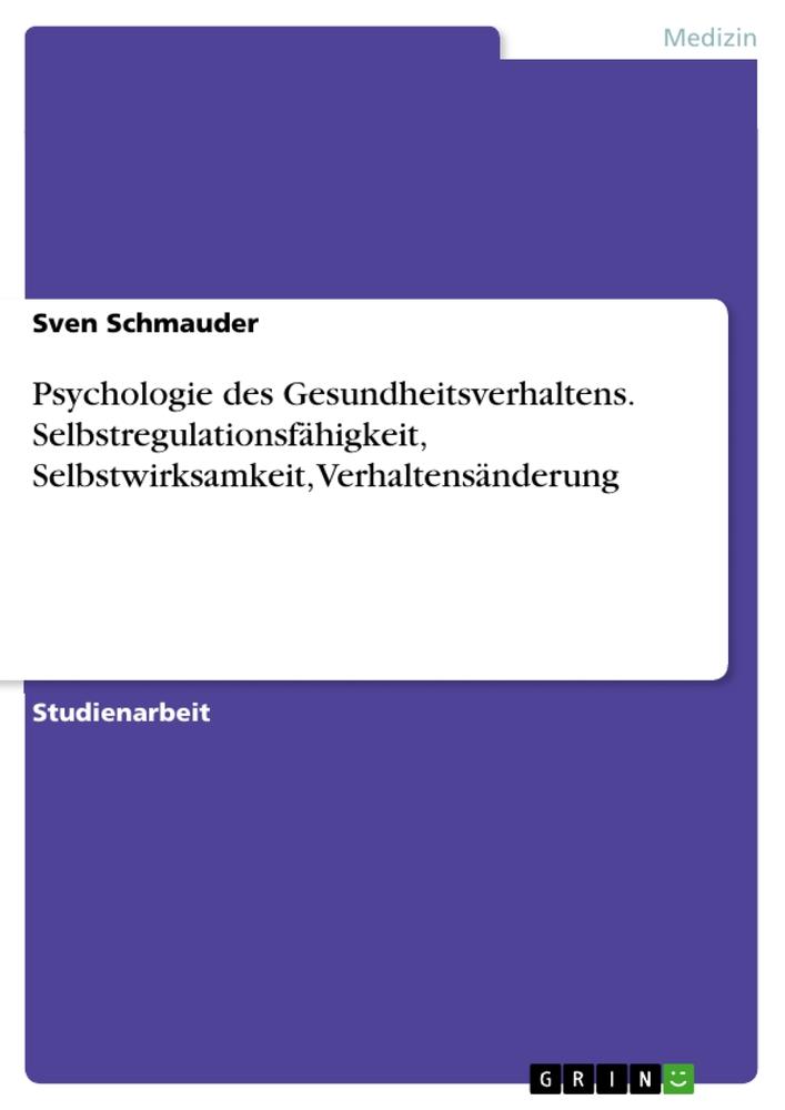 Psychologie des Gesundheitsverhaltens. Selbstregulationsfähigkeit, Selbstwirksamkeit, Verhaltensänderung