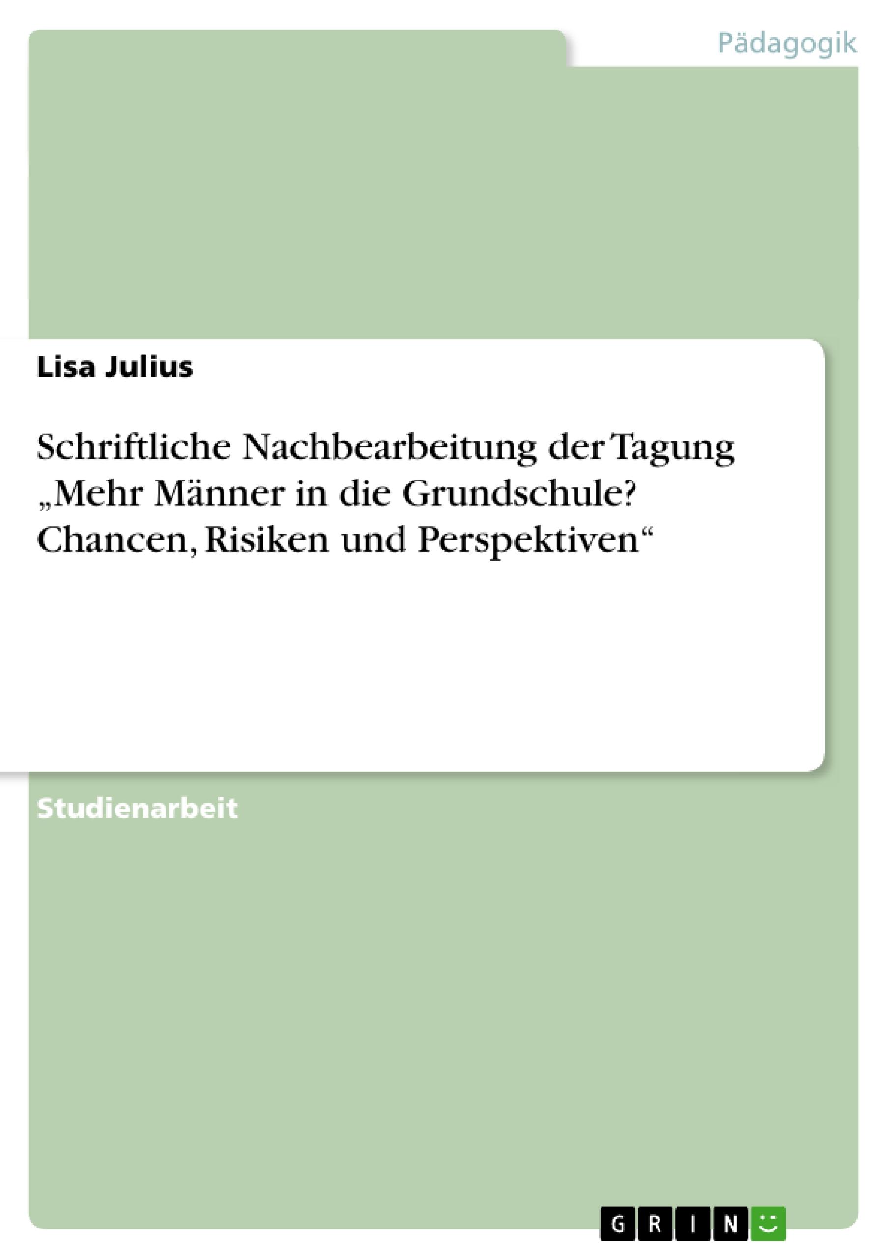 Schriftliche Nachbearbeitung der Tagung ¿Mehr Männer in die Grundschule? Chancen, Risiken und Perspektiven¿