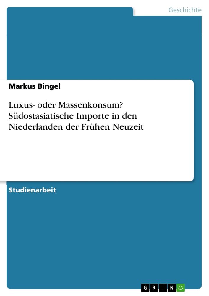 Luxus- oder Massenkonsum? Südostasiatische Importe in den Niederlanden der Frühen Neuzeit