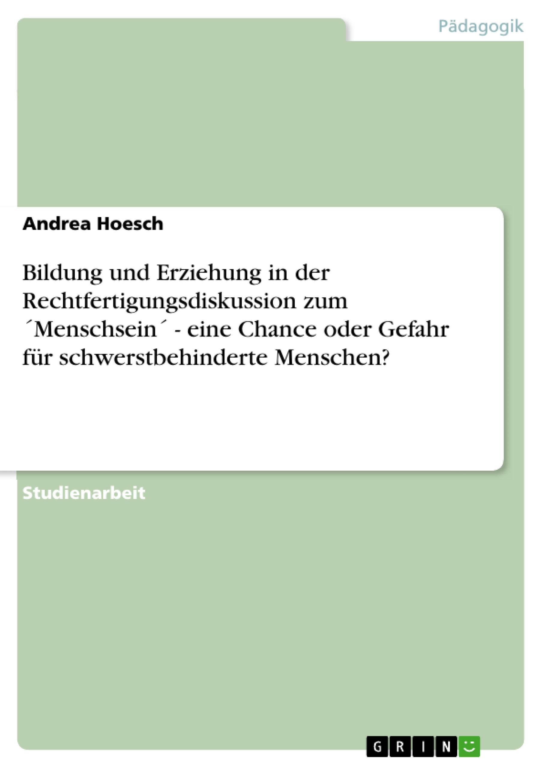 Bildung und Erziehung in der Rechtfertigungsdiskussion zum ´Menschsein´ - eine Chance oder Gefahr für schwerstbehinderte Menschen?