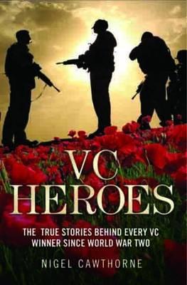 Heroes: The True Stories Behind Every VC Winner Since World War II