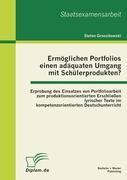 Ermöglichen Portfolios einen adäquaten Umgang mit Schülerprodukten? Erprobung des Einsatzes von Portfolioarbeit zum produktionsorientierten Erschließen lyrischer Texte im kompetenzorientierten Deutschunterricht