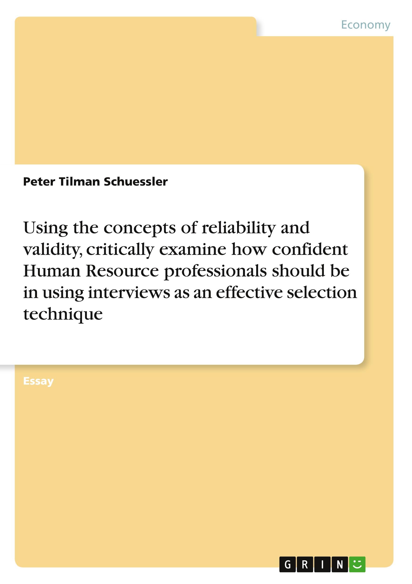 Using the concepts of reliability and validity, critically examine how confident Human Resource professionals should be in using interviews as an effective selection technique