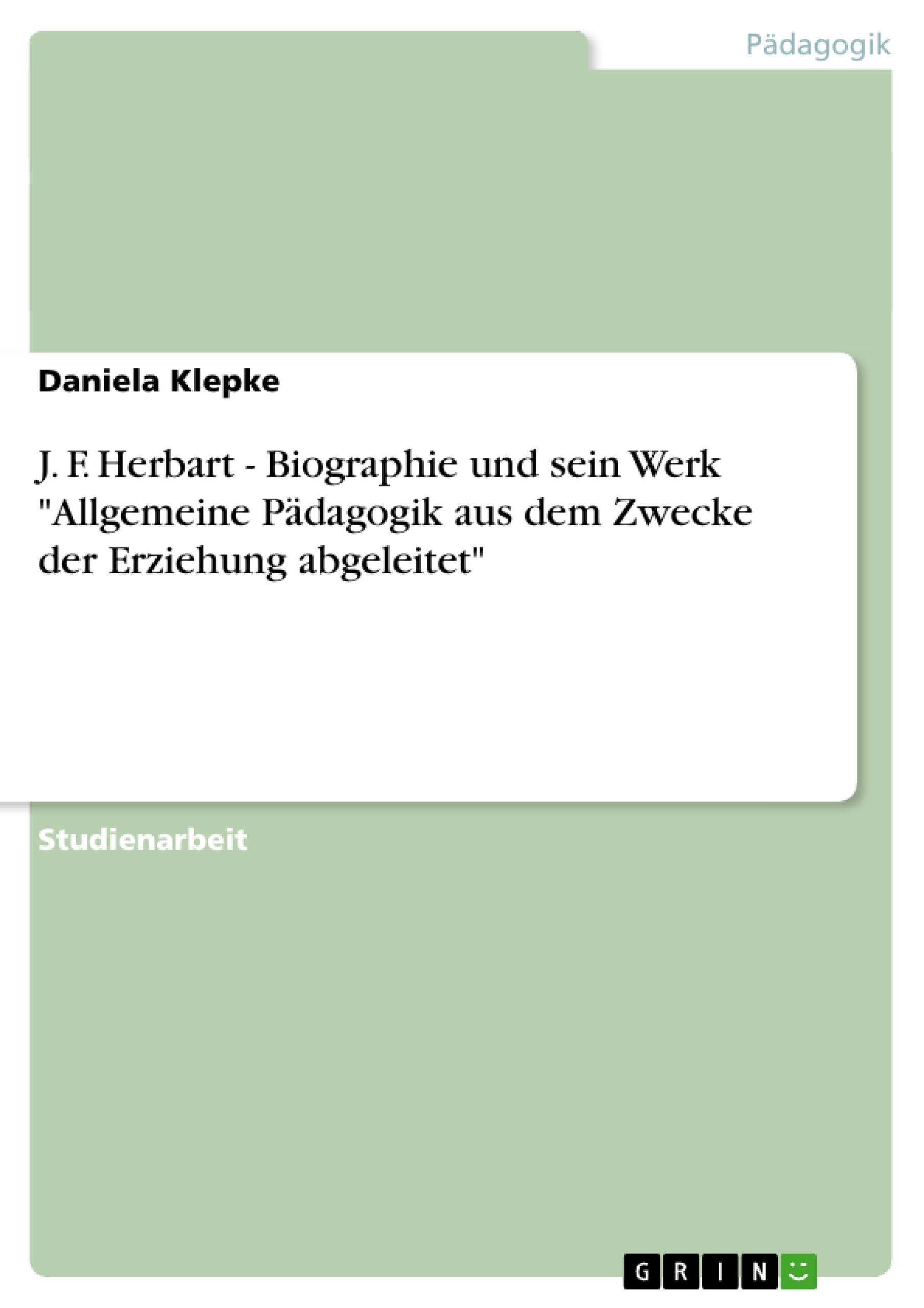 J. F. Herbart - Biographie und sein Werk "Allgemeine Pädagogik aus dem Zwecke der Erziehung abgeleitet"