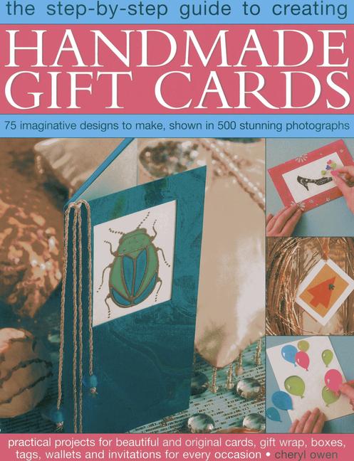 The Step-By-Step Guide to Creating Handmade Gift Cards: 75 Imaginative Designs to Make, Shown in 500 Stunning Photographs