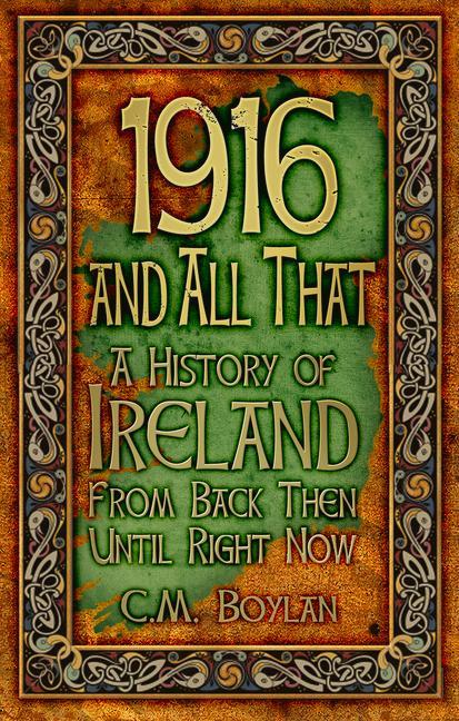 1916 and All That: A History of Ireland from Back Then Until Right Now