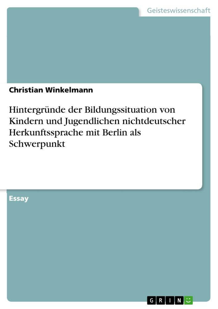 Hintergründe der Bildungssituation von Kindern und Jugendlichen nichtdeutscher Herkunftssprache mit Berlin als Schwerpunkt