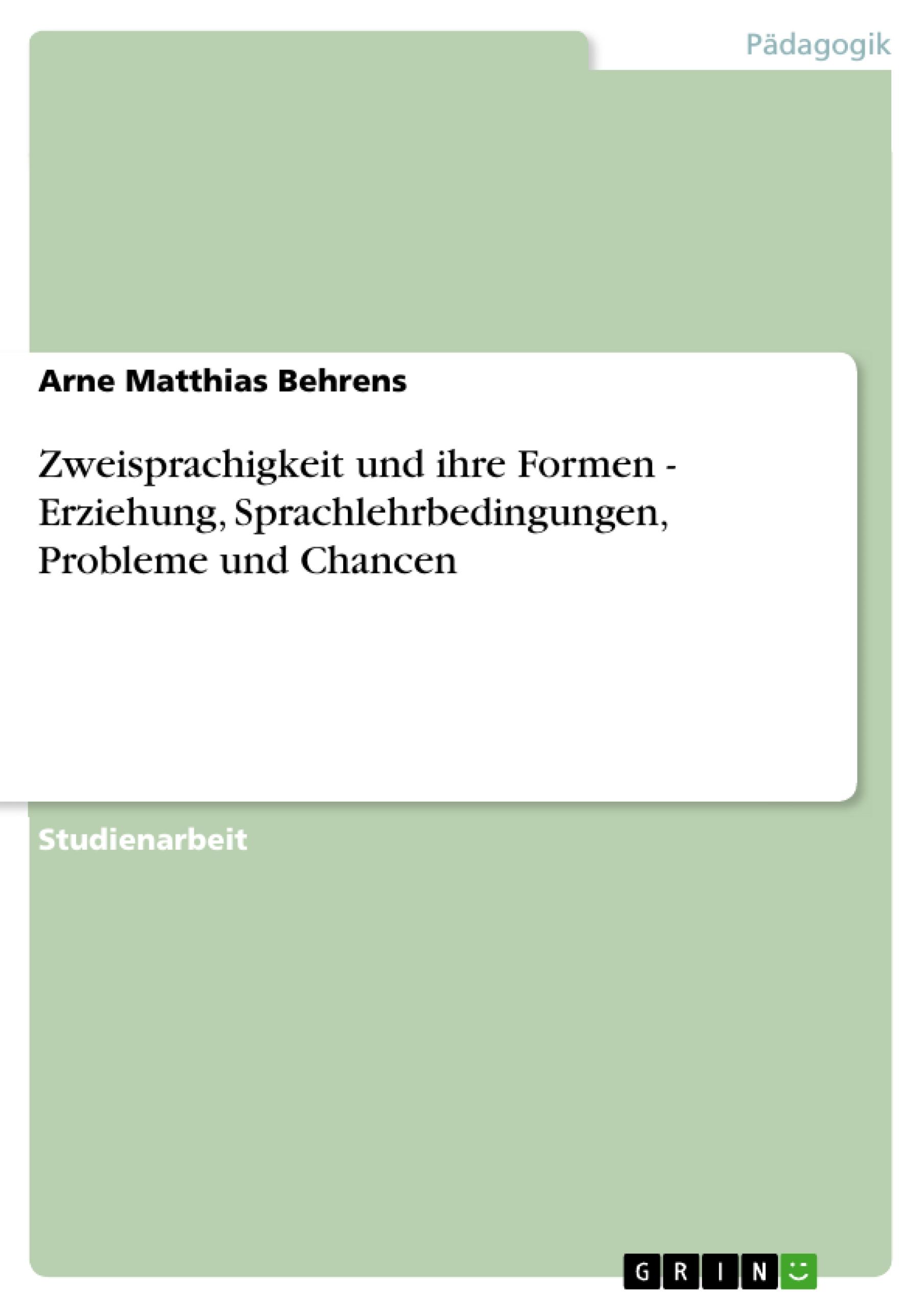 Zweisprachigkeit und ihre Formen - Erziehung, Sprachlehrbedingungen, Probleme und Chancen