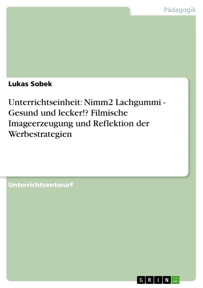 Unterrichtseinheit: Nimm2 Lachgummi - Gesund und lecker!? Filmische Imageerzeugung und Reflektion der Werbestrategien