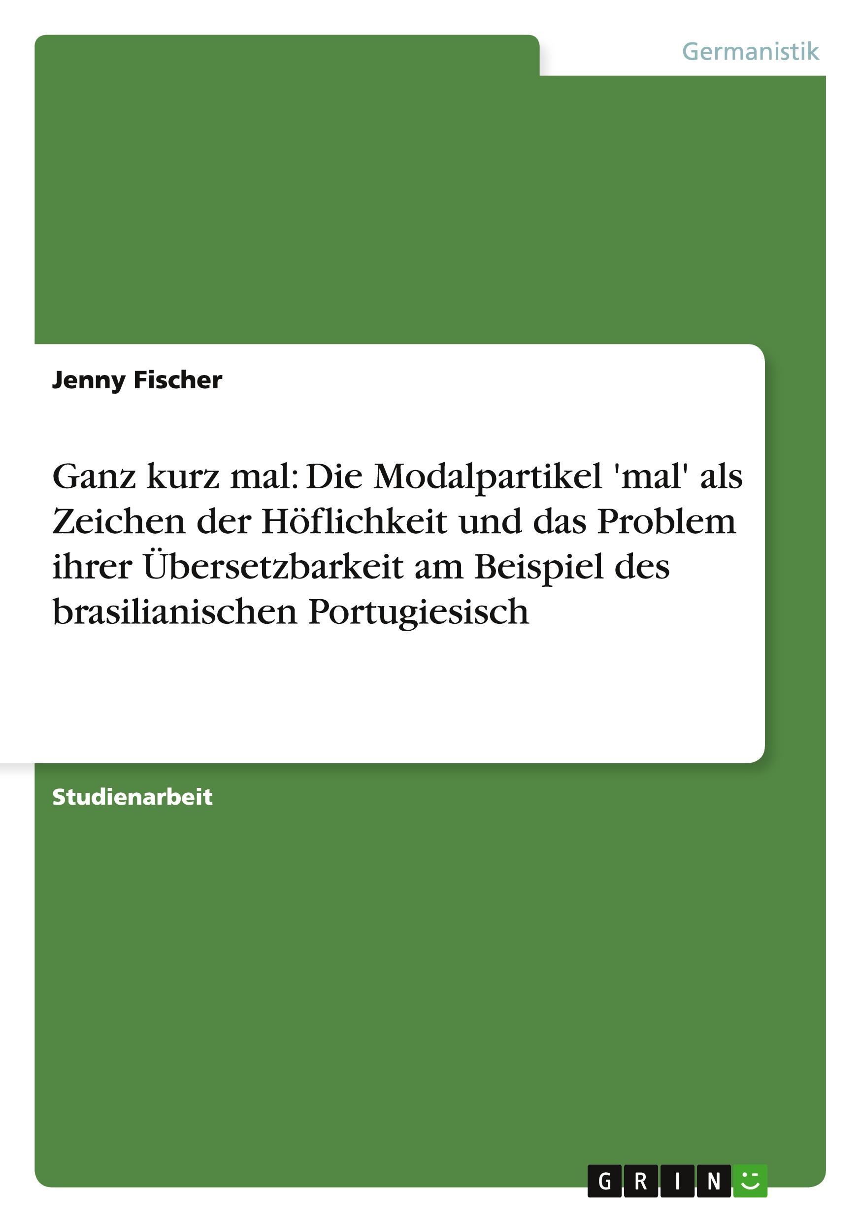 Ganz kurz mal: Die Modalpartikel 'mal' als Zeichen der Höflichkeit und das Problem ihrer Übersetzbarkeit am Beispiel des brasilianischen Portugiesisch