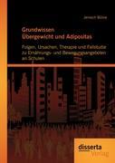 Grundwissen Übergewicht und Adipositas: Folgen, Ursachen, Therapie und Fallstudie zu Ernährungs- und Bewegungsangeboten an Schulen