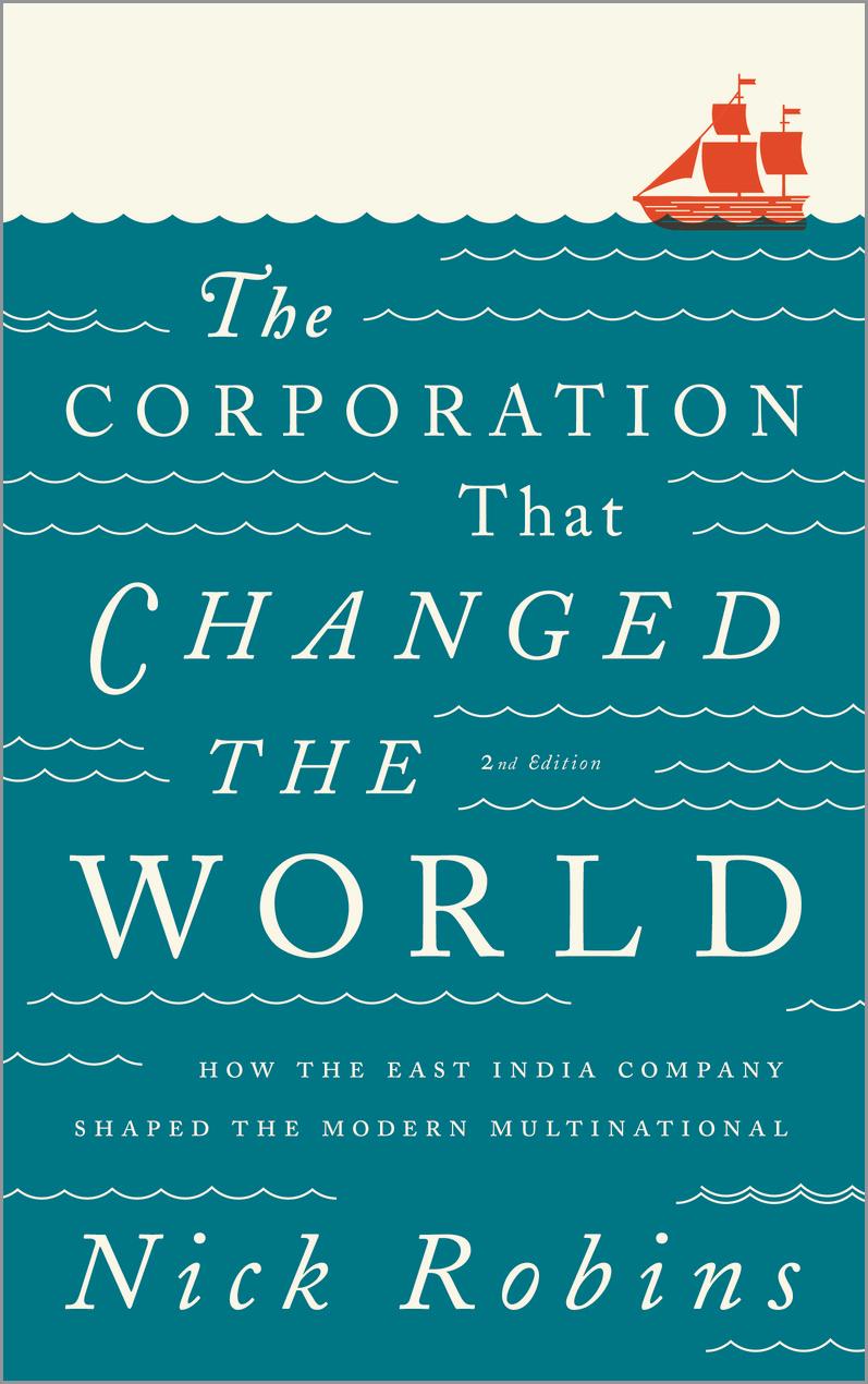 The Corporation That Changed the World: How the East India Company Shaped the Modern Multinational