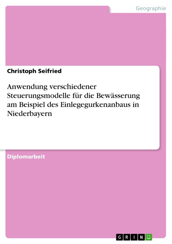 Anwendung verschiedener Steuerungsmodelle für die Bewässerung am Beispiel des Einlegegurkenanbaus in Niederbayern