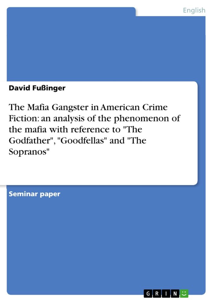 The Mafia Gangster in American Crime Fiction: an analysis of the phenomenon of the mafia with reference to "The Godfather", "Goodfellas" and "The Sopranos"