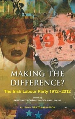 Making the Difference?: The Irish Labour Party 1912-2012