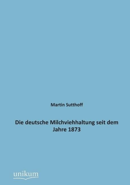 Die deutsche Milchviehhaltung seit dem Jahre 1873